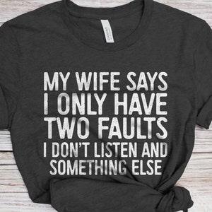 My Wife Says I Only Have Two Faults T-Shirt - Funny Mens Husband Engagement Shirt - Vintage Party Gift TShirt for Father&#39;s Day Christmas
