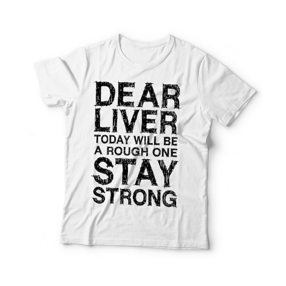 Dear Liver Today Will Be A Rough One Stay Strong Shirt Men Dear Liver Today Will Be A Rough One Stay Strong Shirt Men
