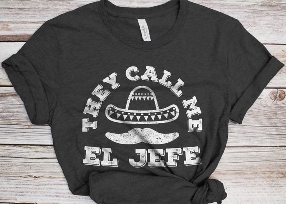 They Call Me El Jefe Fiesta Mexican Party Shirt Hat Gift Tee They Call Me El Jefe Fiesta Mexican Party Shirt Hat Gift Tee