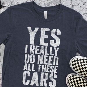 Yes I Really Do Need All These Cars T-Shirt - Funny Mens Engineer Mechanic Car Guy Shirt - Vintage Car Lover Gift TShirt for Birthday