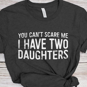You Can&#39;t Scare Me I Have Two Daughters T-Shirt - Funny Mens 2 Daughters Dad Shirt - Vintage Daddy TShirt for Father&#39;s Day Christmas