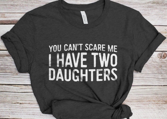 Mens You Can't Scare Me I Have Two Daughters T-Shirt Father's Day Mens You Can't Scare Me I Have Two Daughters T-Shirt Father's Day