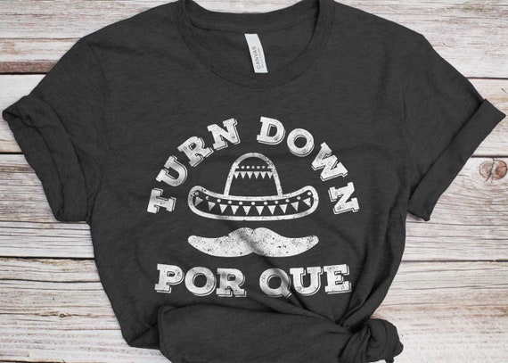 Turn Down Por Que T-Shirt Cinco De Mayo Party Gift Turn Down Por Que T-Shirt Cinco De Mayo Party Gift