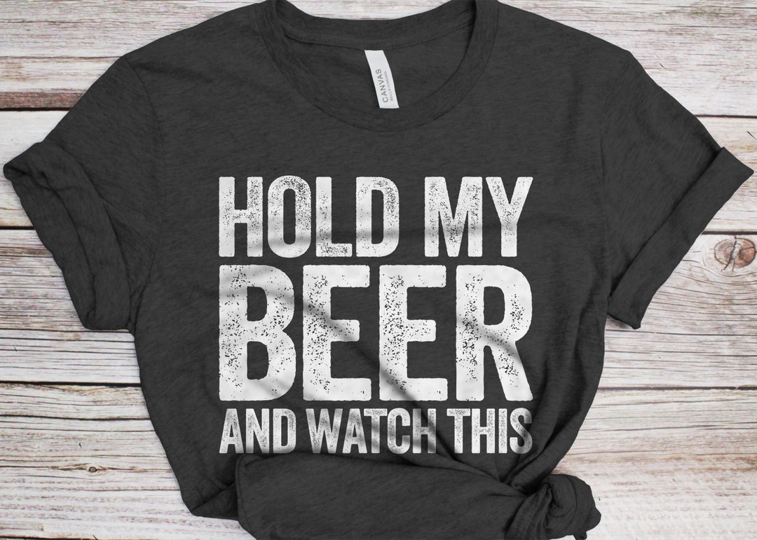 Hold My Beer and Watch This T-shirt Unisex Funny Mens Drinking Shirt ...