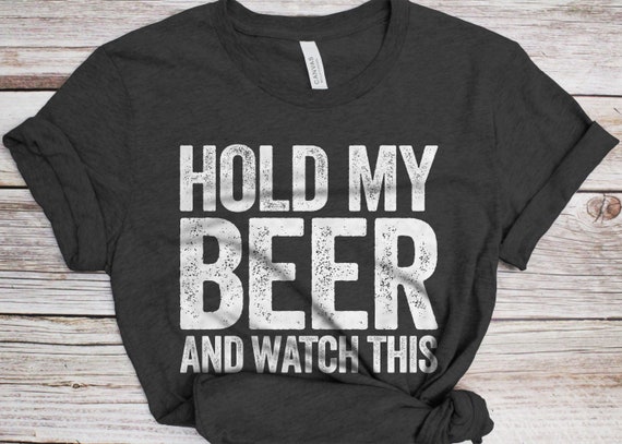 Hold My Beer And Watch This Distressed T-Shirt Hold My Beer And Watch This Distressed T-Shirt