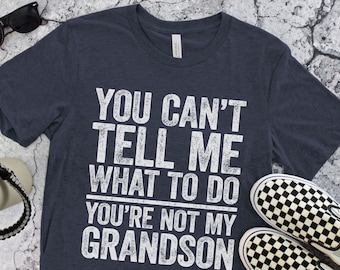 You Can't Tell Me What To Do You're Not My Grandson T-Shirt - Funny Mens Best Papa Shirt - Grandfather TShirt Grandpa Gift for Father's Day