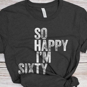 So Happy I&#39;m Sixty T-Shirt - Unisex Funny 60 AF Mens 60th Birthday Shirt - Born in 1965 Gift Vintage TShirt for Father&#39;s Day BDay Christmas
