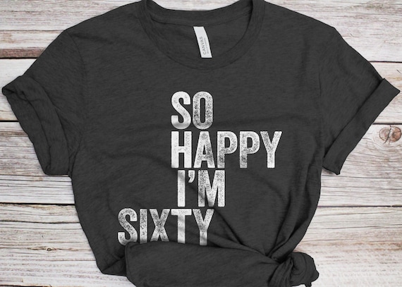 So Happy I'm Sixty 1959 Funny 60th Birthday Gift T-Shirt So Happy I'm Sixty 1959 Funny 60th Birthday Gift T-Shirt