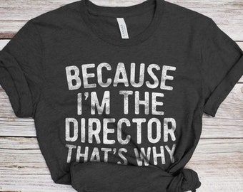 Because I'm The Director That's Why T-Shirt - Unisex Funny Best Boss Ever Shirt - Theatre Actor Actress Gift TShirt for Birthday Christmas