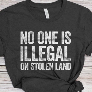 No One Is Illegal On Stolen Land T-Shirt - Unisex Funny Immigration Shirt - Anti Racism Activist Protest TShirt for Birthday Christmas
