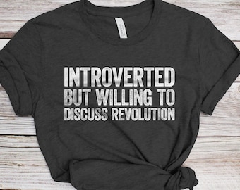 Introverted But Willing To Discuss Revolution T-Shirt - Unisex Funny Political Protest Shirt - Vintage Activist Gift TShirt for Birthday