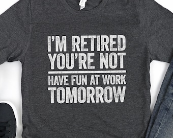 I'm Retired You're Not Have Fun At Work Tomorrow T-Shirt - Funny Men Women Retirement Shirt - Vintage Senior Old Man Birthday Gift TShirt