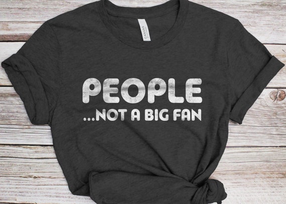People Not A Big Fan Funny Introvert T-Shirt People Not A Big Fan Funny Introvert T-Shirt
