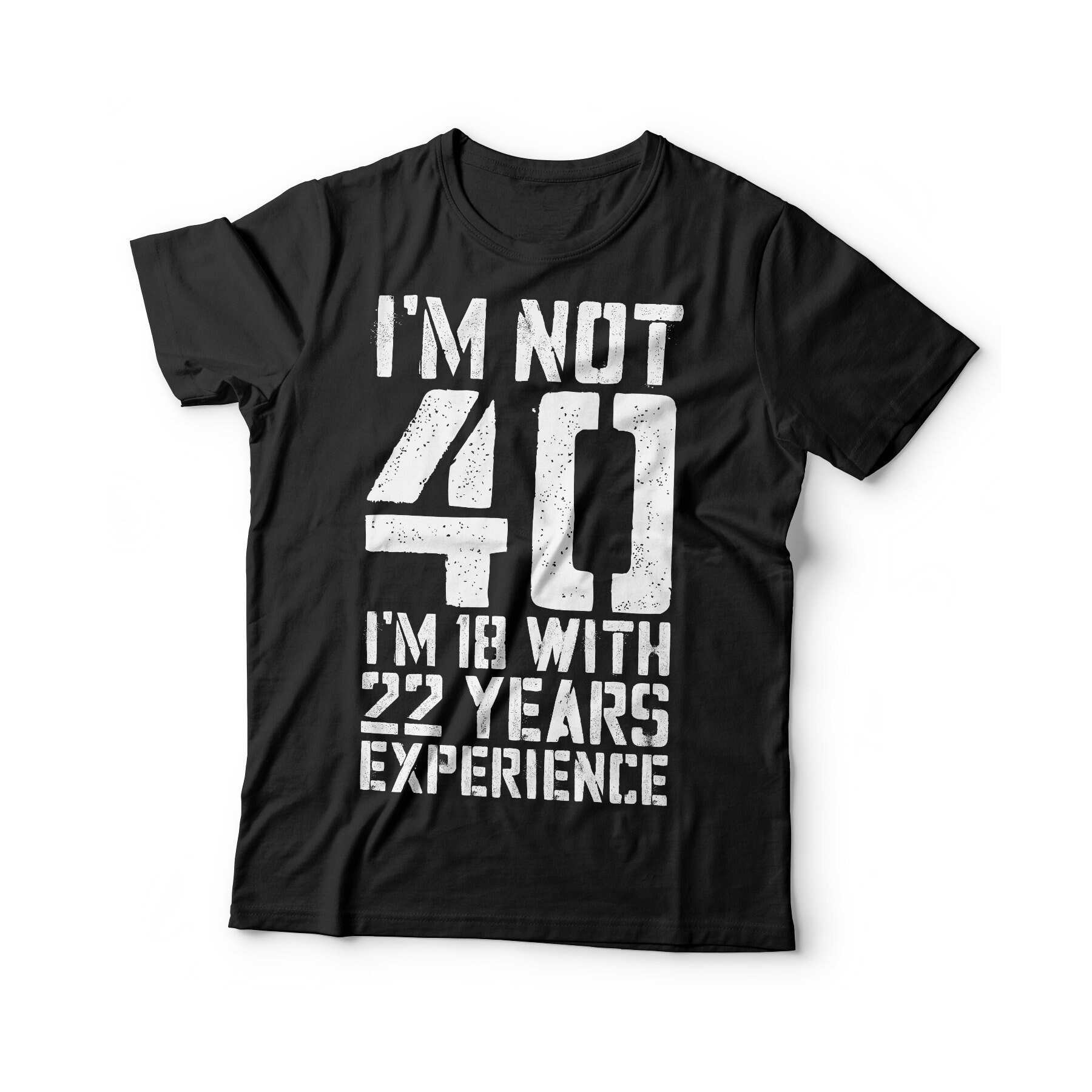 I'm Not 40 I'm 18 With 22 Years Experience T-shirt - Unisex