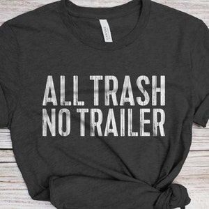 All Trash No Trailer T-Shirt - Funny Unisex Joke Sarcastic Saying Trashy Shirt - Vintage Redneck Gift TShirt for Birthday