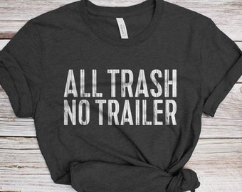 All Trash No Trailer T-Shirt - Funny Unisex Joke Sarcastic Saying Trashy Shirt - Vintage Redneck Gift TShirt for Birthday