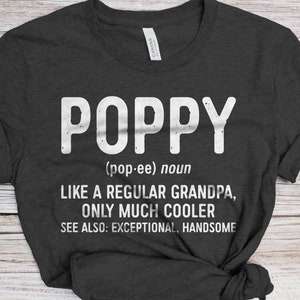 May include: A dark gray t-shirt with white text that reads "POPPY (pop-ee) noun LIKE A REGULAR GRANDPA, ONLY MUCH COOLER SEE ALSO: EXCEPTIONAL, HANDSOME"