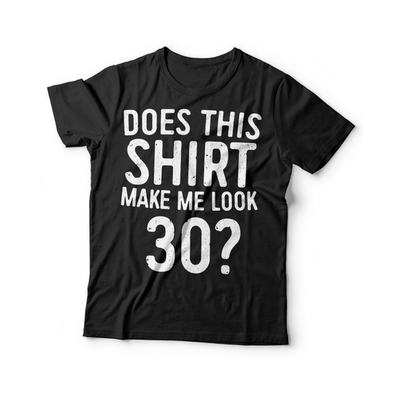 Does This Shirt Make Me Look 30 T-Shirt 30th Birthday Gift Does This Shirt Make Me Look 30 T-Shirt 30th Birthday Gift