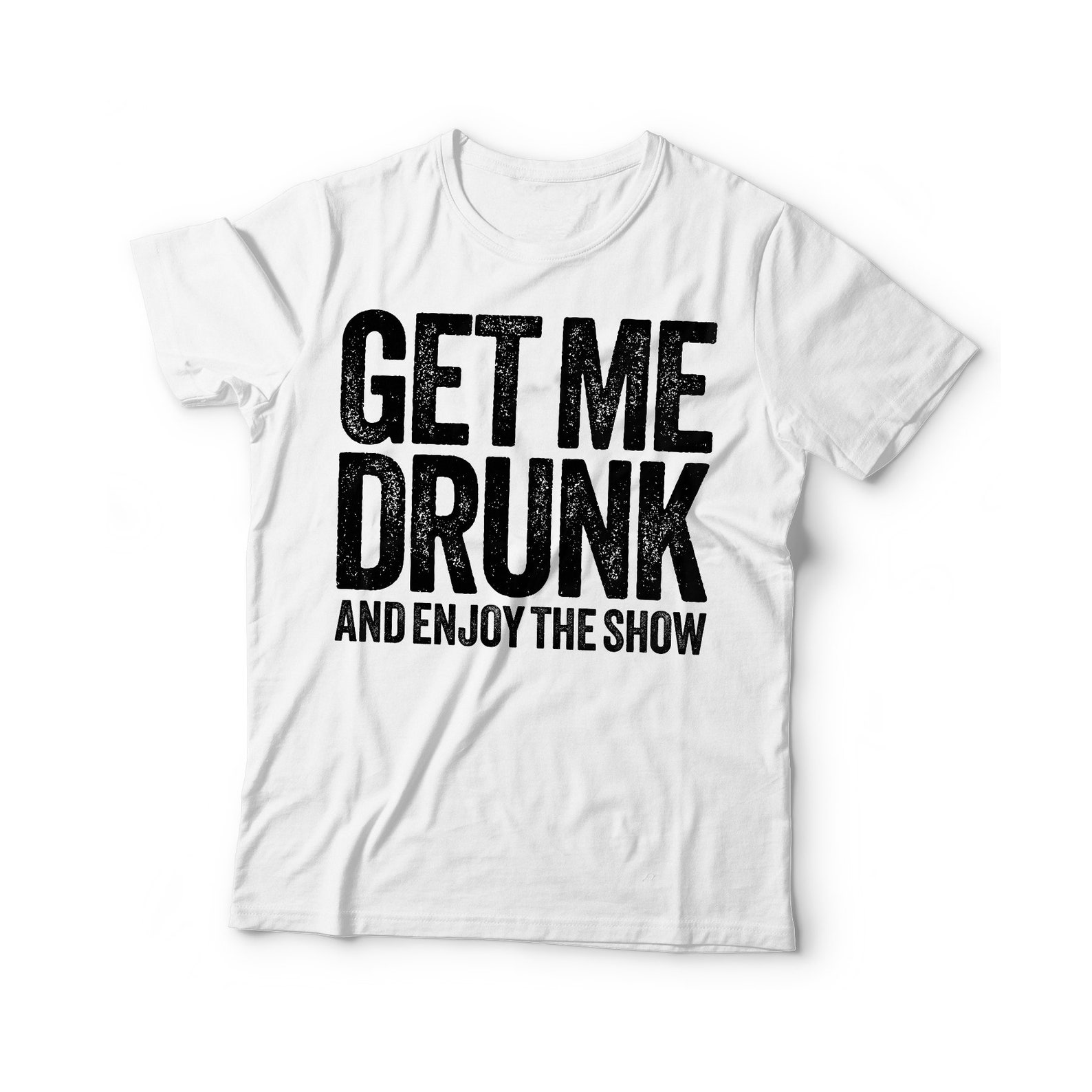 Get Me Drunk and Enjoy the Show Tshirt Unisex Funny Mens Etsy