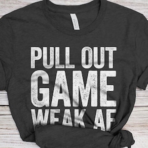 Pull Out Game Weak AF T-Shirt - Funny Mens Fatherhood Dad Shirt - Vintage Daddy TShirt for Father&#39;s Day Christmas Birthday