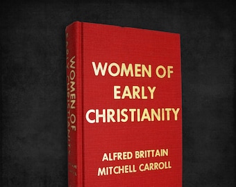Women of Early Christianity 1976 by Alfred Brittain ~ Church History ~ Gospel through Roman Empire & Byzantium