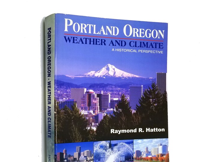 Portland, Oregon Weather and Climate: A Historical Perspective by Raymond R. Hatton 2005