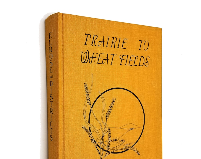 Prairie to Wheat Fields ~ Elrose, Saskatchewan ~History & Genealogy