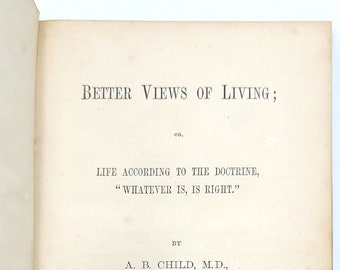 Better Views of Living by A.B. [Asaph Bemis] Child 1869 Universalism ~ Spiritualism ~ Natural Religion ~ Boston ~ Whatever Is, Is Right