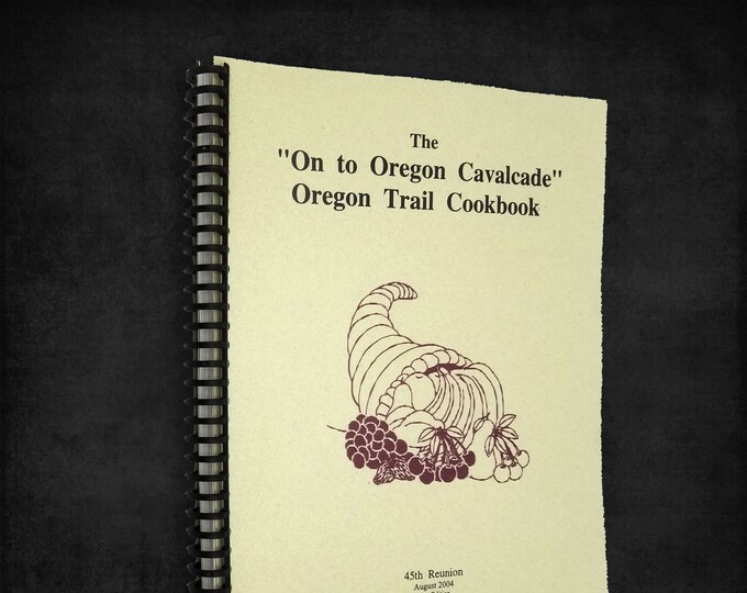 The "On to Oregon Cavalcade" Oregon Trail Cookbook 2004 45th Reunion, Independence, OR Polk County