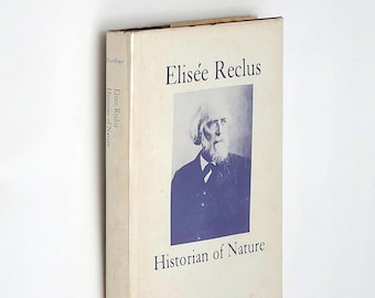 Elisee Reclus: Historian of Nature ~ Biography of French Geographer & Anarchist ~by Gary S. Dunbar 1978 ~ Geographical History ~ Geography