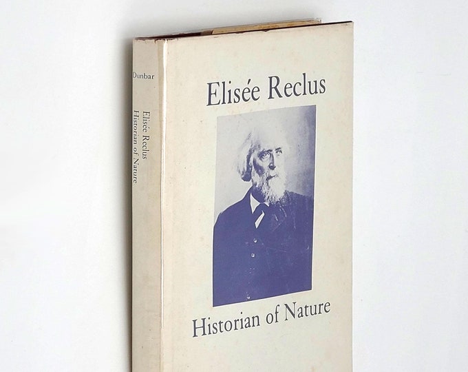 Elisee Reclus: Historian of Nature ~ Biography of French Geographer & Anarchist ~by Gary S. Dunbar 1978 ~ Geographical History ~ Geography