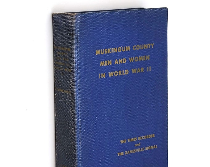 Muskingum County [Ohio] Men and Women in World War II 1947 Service Records + History of Home Front Effort + Portraits of those KIA