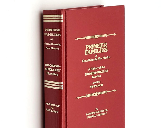 Pioneer Families of Grant County, New Mexico: History of the Hooker-Shelley Families+916 Ranch ~Genealogy ~Ranching ~Silver City ~Gila River