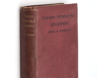 Towards International Government 1916 John A Hobson ~ political internationalism ~ foreign relations ~ League of Nations