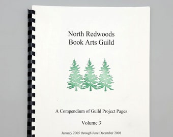 North Redwoods Book Arts Guild: A Compendium of Guild Project Pages, Volume 3 ~ 48 Bookbinding/bookmaking & Paper Craft Projects