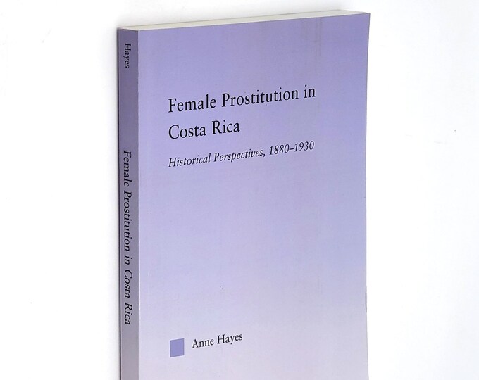 Female Prostitution in Costa Rica: Historical Perspectives, 1880-1930 Anne Hayes ~ Latin American Studies, Women's Studies, Puntarenas