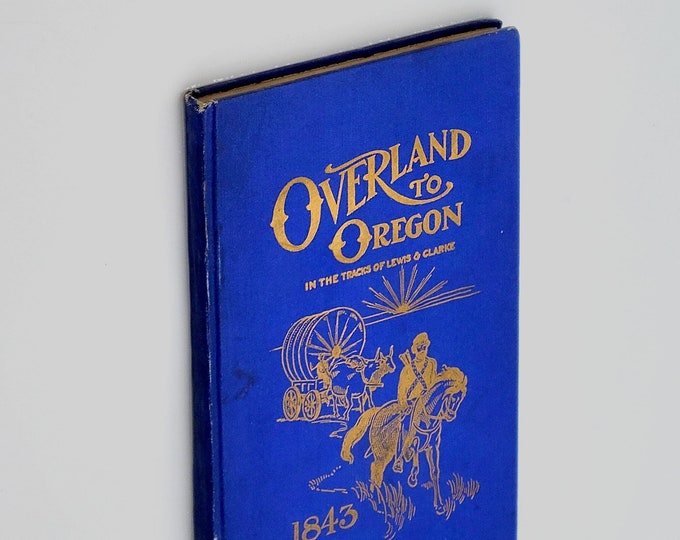 Overland to Oregon: History of the First Emigration to Oregon 1843 by Edward Henry Lenox ~ 1904 ~David Thomas Lenox, Applegate, Whitman, etc