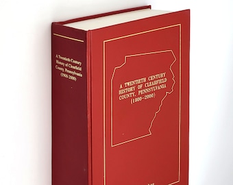 A Twentieth Century History of Clearfield County, Pennsylvania (1900-2000) by Richard T. Hughes