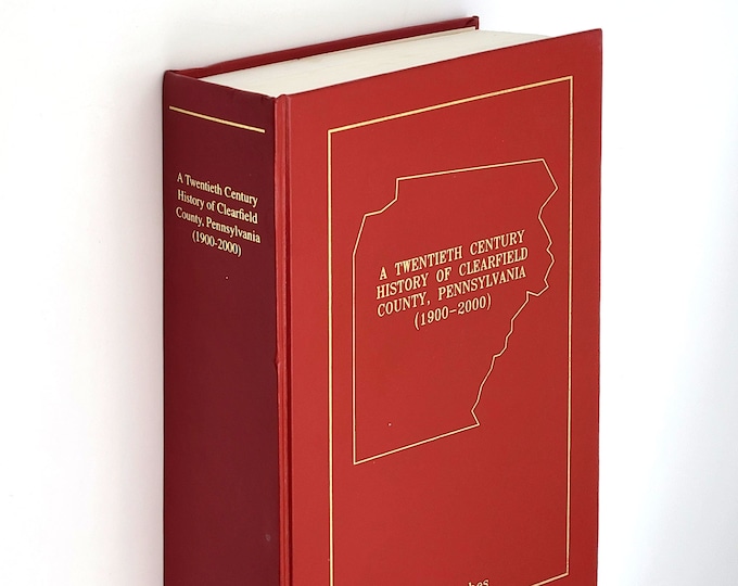 A Twentieth Century History of Clearfield County, Pennsylvania (1900-2000) by Richard T. Hughes