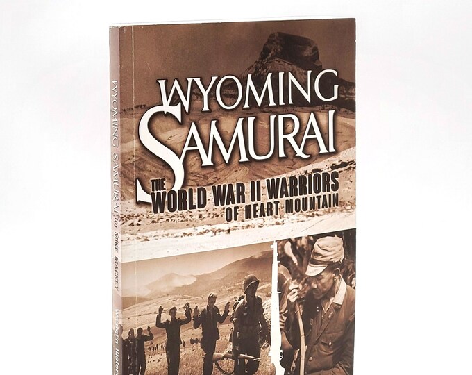 Wyoming Samurai: World War II Warriors of Heart Mountain ~History Japanese-American 100th Infantry Battalion & 442d Regimental Combat Team