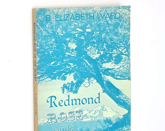 Redmond: Rose of the Desert ~ Deschutes County, Oregon ~ History by B.Elizabeth Ward 1975