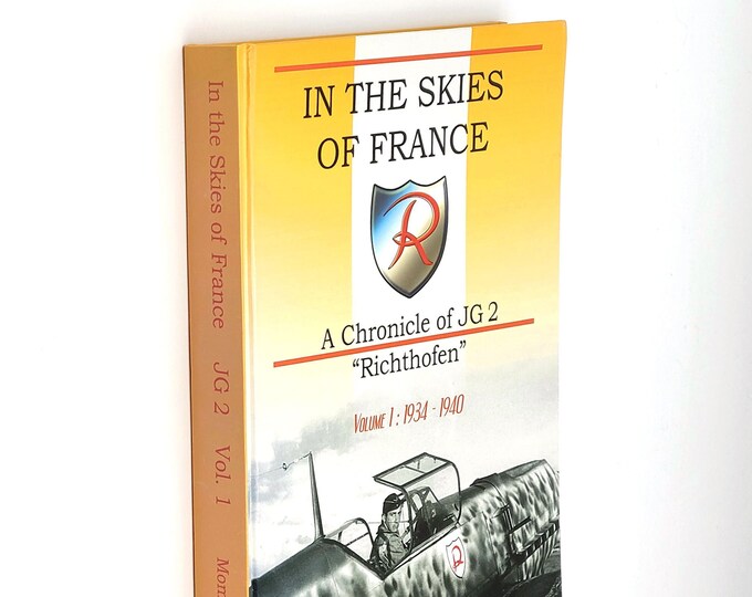 In the Skies of France- A Chronicle of JG 2 ''Richthofen'' Volume I: 1934-1940 World War II Jagdgeschwader Air Force ~Battle of Britain