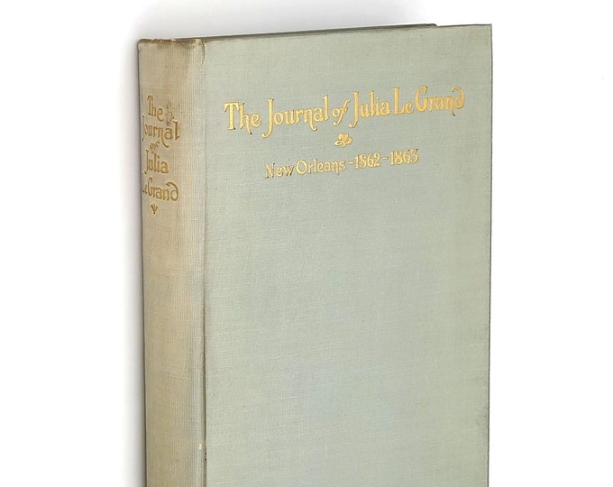 The Journal of Julia LeGrand [Le Grand]: New Orleans 1862-1865 Civil War ~ daily account of life and society in wartime New Orleans