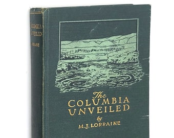 The Columbia Unveiled M.J LORRAINE 1924 Narrative of a Columbia River Rowboat Trip from its Source in Canada to Mouth at Astoria Oregon