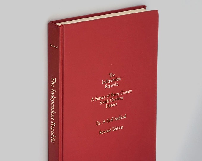 The Independent Republic: A Survey of Horry County South Carolina History by A. Goff Bedford