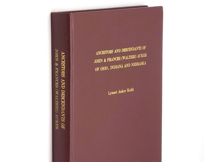 Ancestors and Descendants of John and Frances (Walters) Auker of Ohio (Perry & Darke County), Indiana and Nebraska ~ Genealogy