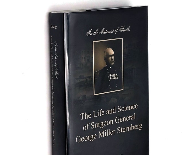In the Interest of Truth: Life and Science of Surgeon General George Miller Sternberg (1838-1915) ~Yellow Fever ~bacteriologist ~Civil War