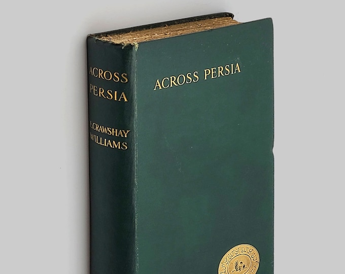 Across Persia 1907 by Eliot Crawshay-Williams ~ account of travel in 1903 ~ Iran ~ Middle East ~ travelogue