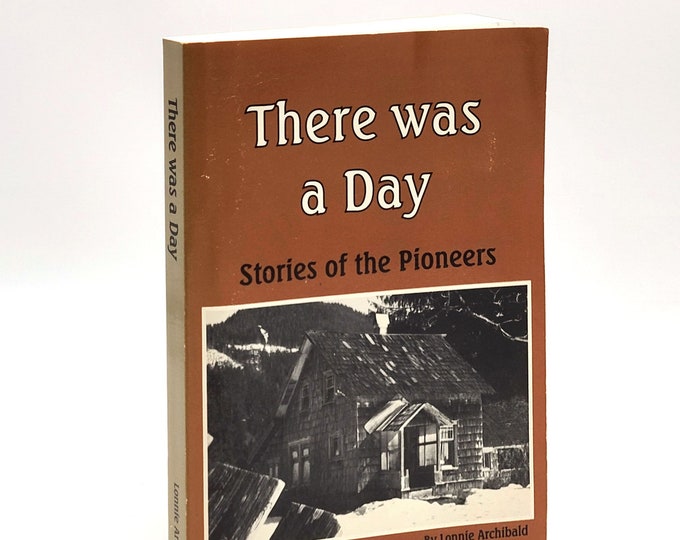 There was a Day: Stories of the Pioneers 1999 Clallam County/Olympic Peninsula History by Lonnie Archibald