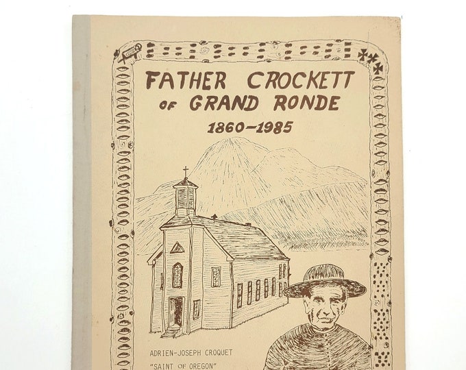 Father Crockett of Grand Ronde: Adrien-Joseph Croquet 1818-1902, Oregon Catholic Indian Missionary at Grand Ronde Reservation & to Siletz